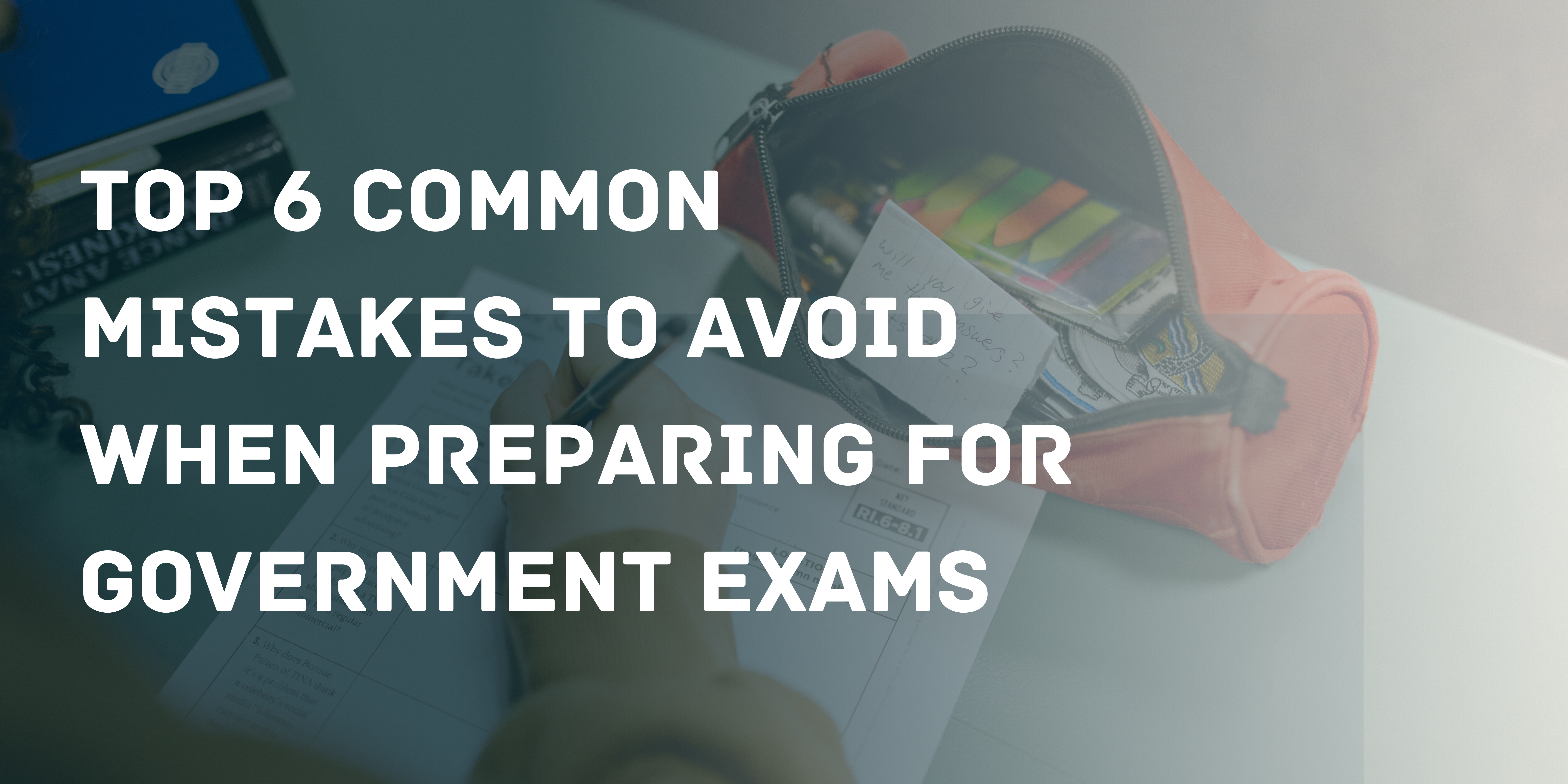 Top 6 common mistakes to avoid when preparing for government exams