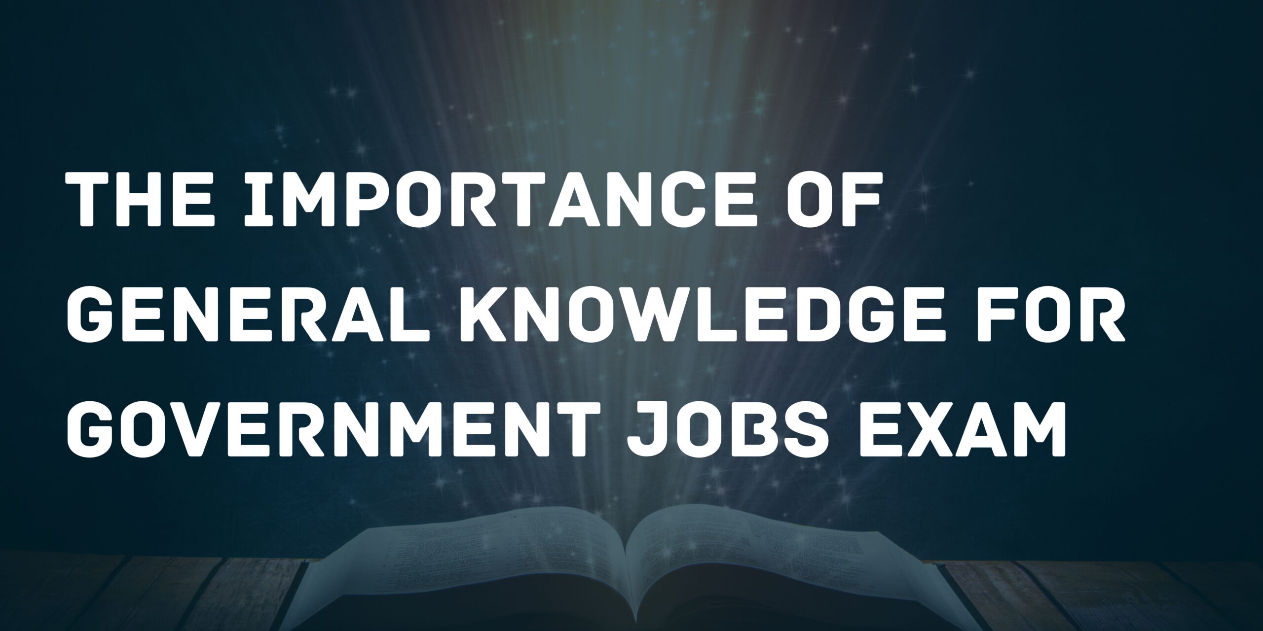 The Importance of General Knowledge for Government Jobs Exam